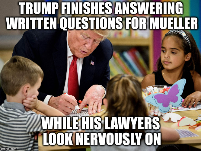 Is this erasable crayon? | TRUMP FINISHES ANSWERING WRITTEN QUESTIONS FOR MUELLER; WHILE HIS LAWYERS LOOK NERVOUSLY ON | image tagged in trump,mueller,russia probe,humor,collusion,russia investigation | made w/ Imgflip meme maker