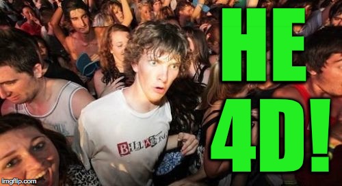 Sudden Clarity Clarence Meme | HE 4D! | image tagged in memes,sudden clarity clarence | made w/ Imgflip meme maker