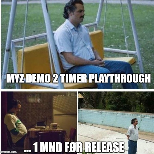 Narcos Bored Meme | MYZ DEMO 2 TIMER PLAYTHROUGH; ... 1 MND FØR RELEASE | image tagged in narcos bored meme | made w/ Imgflip meme maker