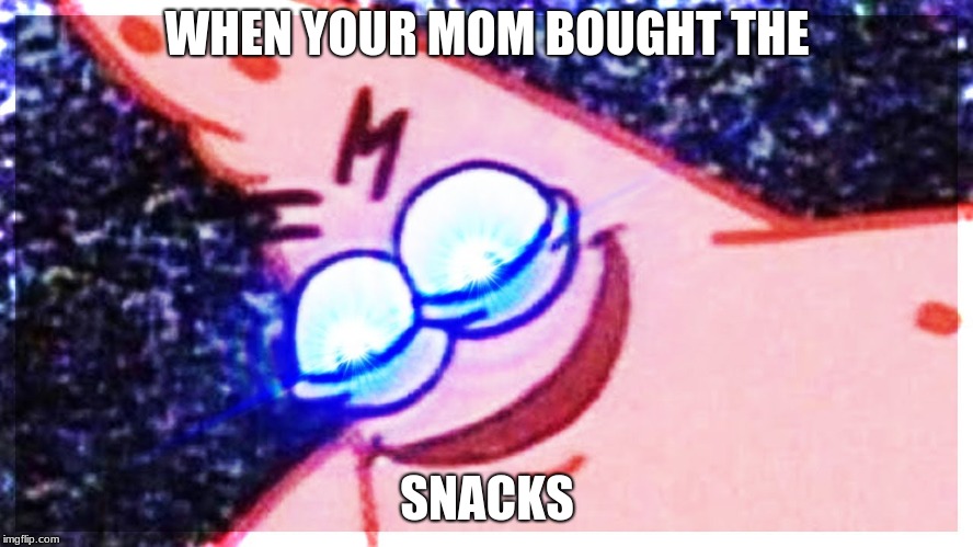 le snaiqs | WHEN YOUR MOM BOUGHT THE; SNACKS | image tagged in snacks,patrick | made w/ Imgflip meme maker