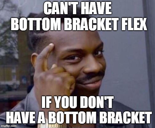 black guy pointing at head | CAN'T HAVE BOTTOM BRACKET FLEX; IF YOU DON'T HAVE A BOTTOM BRACKET | image tagged in black guy pointing at head | made w/ Imgflip meme maker