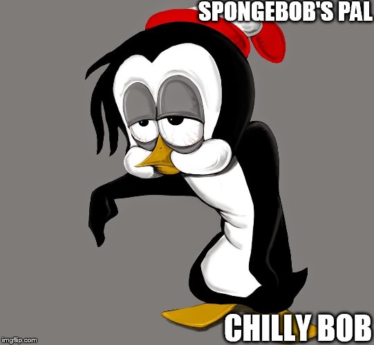 Daaamn its FREEZING HERE Spongebob! | SPONGEBOB'S PAL; CHILLY BOB | image tagged in chilly willy,ill have you know spongebob,bob,chilly,pal | made w/ Imgflip meme maker