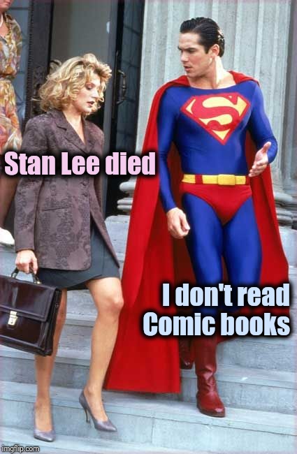 If Super Heroes existed what would Comics be about ? | Stan Lee died; I don't read Comic books | image tagged in superman and his babe,stan lee,rest in peace,genius,imagination,legend | made w/ Imgflip meme maker