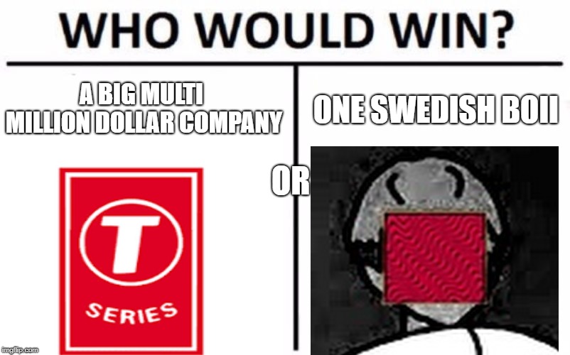 T-SERIES VS PEWDIEPIE | A BIG MULTI MILLION DOLLAR COMPANY; ONE SWEDISH BOII; OR | image tagged in pewdiepie,t-series | made w/ Imgflip meme maker