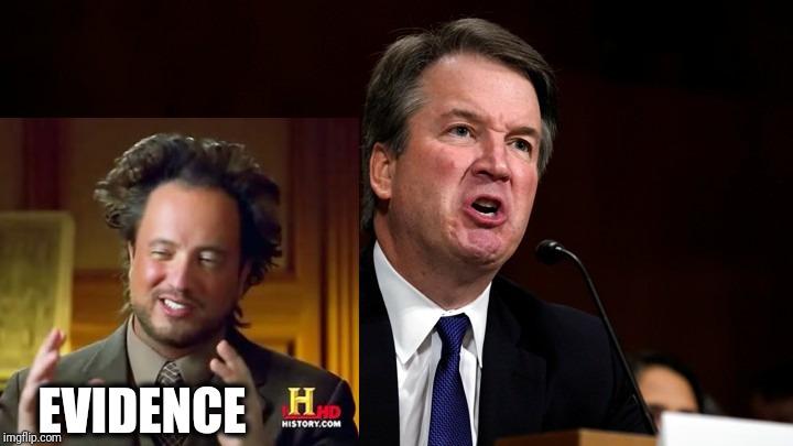 Brett Kavanaugh is Angry | EVIDENCE | image tagged in brett kavanaugh is angry | made w/ Imgflip meme maker