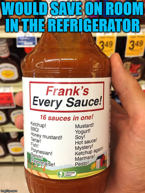 Sounds like a product from 70's SNL skit. | WOULD SAVE ON ROOM IN THE REFRIGERATOR | image tagged in memes,refrigerator,sauce,everything,funny,snl | made w/ Imgflip meme maker