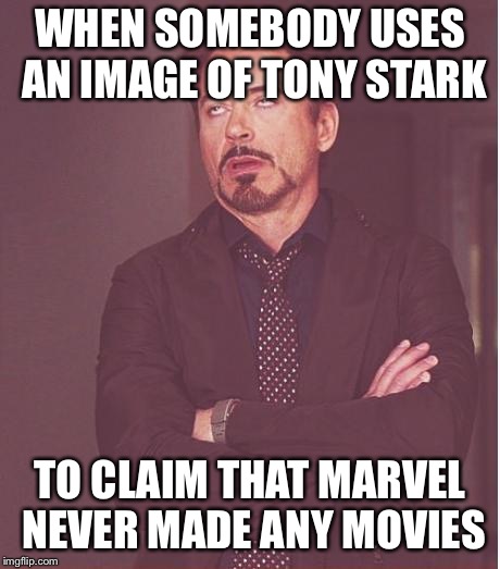 Face You Make Robert Downey Jr Meme | WHEN SOMEBODY USES AN IMAGE OF TONY STARK TO CLAIM THAT MARVEL NEVER MADE ANY MOVIES | image tagged in memes,face you make robert downey jr | made w/ Imgflip meme maker