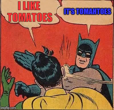 Batman Slapping Robin Meme | I LIKE TOMATOES IT'S TOMAHTOES | image tagged in memes,batman slapping robin | made w/ Imgflip meme maker