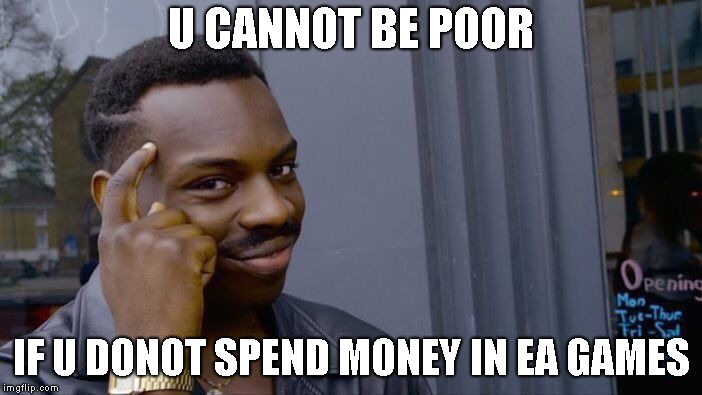 Roll Safe Think About It Meme | U CANNOT BE POOR; IF U DONOT SPEND MONEY IN EA GAMES | image tagged in memes,roll safe think about it | made w/ Imgflip meme maker