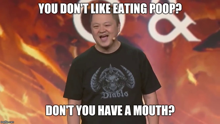 Diablo announcement heard by fans: | YOU DON'T LIKE EATING POOP? DON'T YOU HAVE A MOUTH? | image tagged in diablo immortal,memes | made w/ Imgflip meme maker