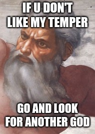 Mad God | IF U DON'T LIKE MY TEMPER; GO AND LOOK FOR ANOTHER GOD | image tagged in shopping around | made w/ Imgflip meme maker