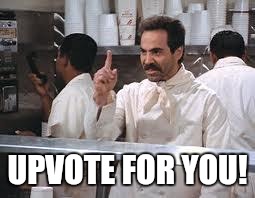 soup nazi | UPVOTE FOR YOU! | image tagged in soup nazi | made w/ Imgflip meme maker