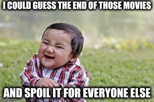 Evil Toddler Meme | I COULD GUESS THE END OF THOSE MOVIES AND SPOIL IT FOR EVERYONE ELSE | image tagged in memes,evil toddler | made w/ Imgflip meme maker