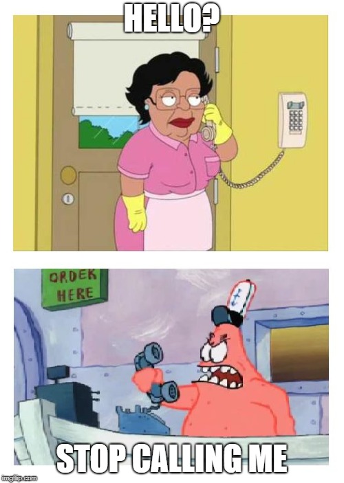 Is this the Krusty Krab? | HELLO? STOP CALLING ME | image tagged in is this the krusty krab | made w/ Imgflip meme maker