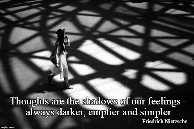 Thoughts are the shadows of our feelings -; always darker, emptier and simpler; Friedrich Nietzsche | image tagged in shadow thoughts feelings dark empty friedrich nietzsche | made w/ Imgflip meme maker