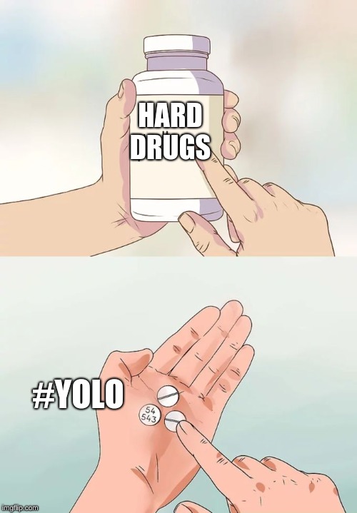 Hard To Swallow Pills | HARD DRUGS; #YOLO | image tagged in memes,hard to swallow pills | made w/ Imgflip meme maker