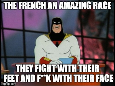 Space ghost announcement | THE FRENCH AN AMAZING RACE THEY FIGHT WITH THEIR FEET AND F**K WITH THEIR FACE | image tagged in space ghost announcement | made w/ Imgflip meme maker
