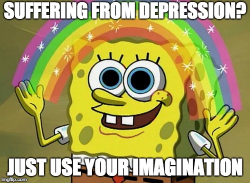 Imagination Spongebob Meme | SUFFERING FROM DEPRESSION? JUST USE YOUR IMAGINATION | image tagged in memes,imagination spongebob | made w/ Imgflip meme maker