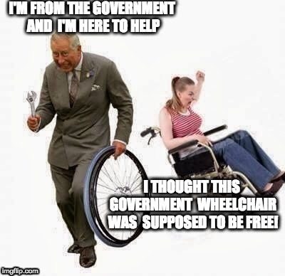 Wheel Steal | I'M FROM THE GOVERNMENT AND 
I'M HERE TO HELP; I THOUGHT THIS GOVERNMENT 
WHEELCHAIR WAS 
SUPPOSED TO BE FREE! | image tagged in wheel steal | made w/ Imgflip meme maker