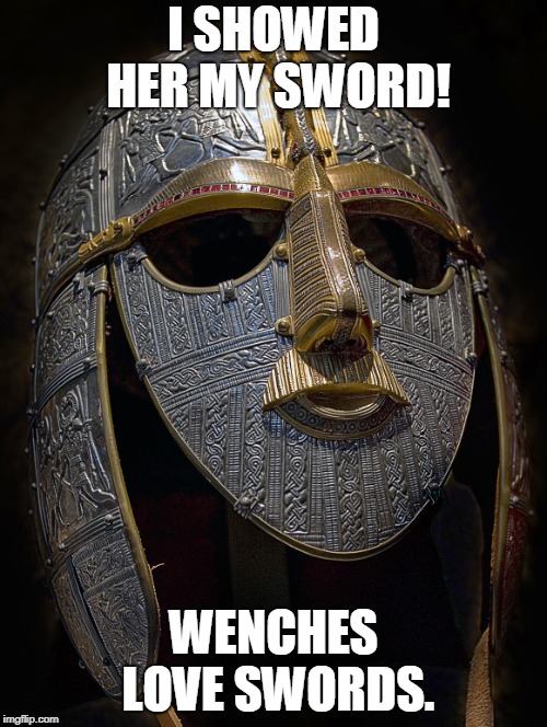 Frisky Saxon | I SHOWED HER MY SWORD! WENCHES LOVE SWORDS. | image tagged in sword | made w/ Imgflip meme maker