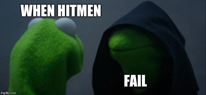 Evil Kermit | WHEN HITMEN; FAIL | image tagged in memes,evil kermit | made w/ Imgflip meme maker