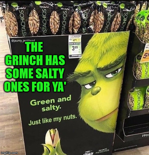 Grinch Ad Display | THE GRINCH HAS SOME SALTY ONES FOR YA' | image tagged in grinch,memes,peanuts,advertisement,what if i told you | made w/ Imgflip meme maker