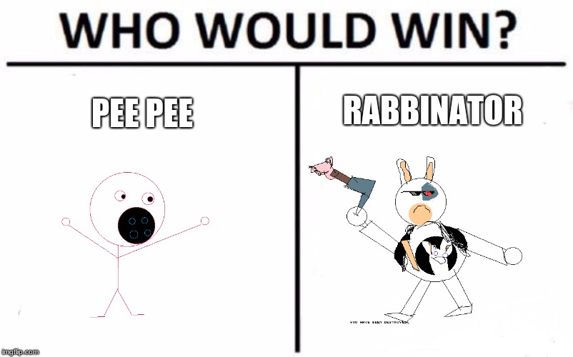 Who Would Win? Meme | RABBINATOR; PEE PEE | image tagged in memes,who would win | made w/ Imgflip meme maker