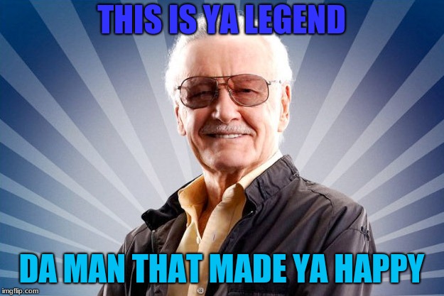 Stan Lee | THIS IS YA LEGEND; DA MAN THAT MADE YA HAPPY | image tagged in stan lee | made w/ Imgflip meme maker