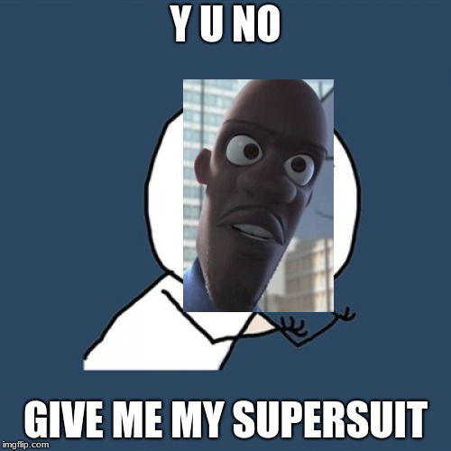 Y U NOvember, a socrates and punman21 event |  Y U NO; GIVE ME MY SUPERSUIT | image tagged in memes,y u no,frozone,the incredibles,funny,y u november | made w/ Imgflip meme maker