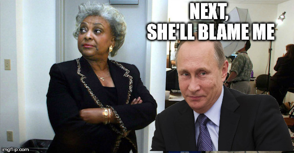 Why is it the Democrats always blame someone else when they screw up? | NEXT, SHE'LL BLAME ME | image tagged in snipes,putin | made w/ Imgflip meme maker