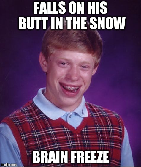 Bad Luck Brian Meme | FALLS ON HIS BUTT IN THE SNOW BRAIN FREEZE | image tagged in memes,bad luck brian | made w/ Imgflip meme maker