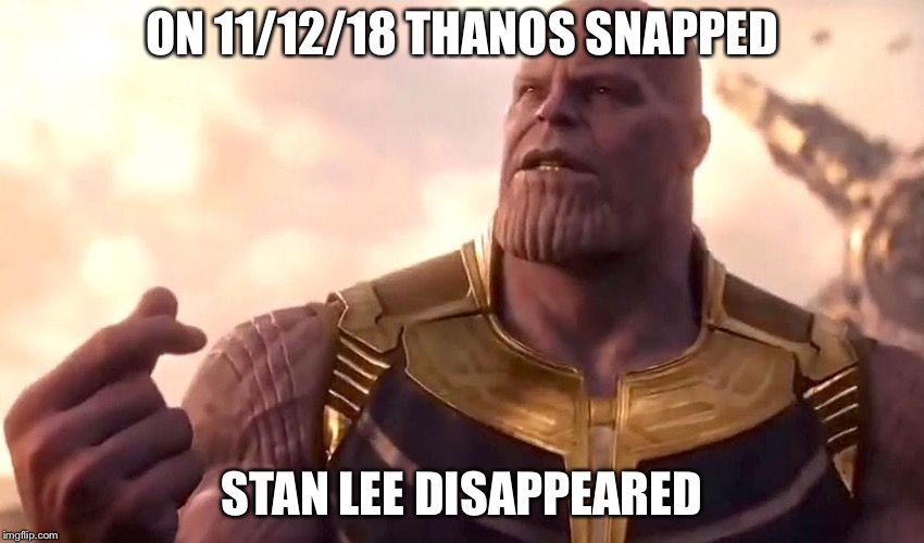 thanos snap | ON 11/12/18 THANOS SNAPPED; STAN LEE DISAPPEARED | image tagged in thanos snap | made w/ Imgflip meme maker