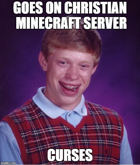 Bad Luck Brian | GOES ON CHRISTIAN MINECRAFT SERVER; CURSES | image tagged in memes,bad luck brian | made w/ Imgflip meme maker