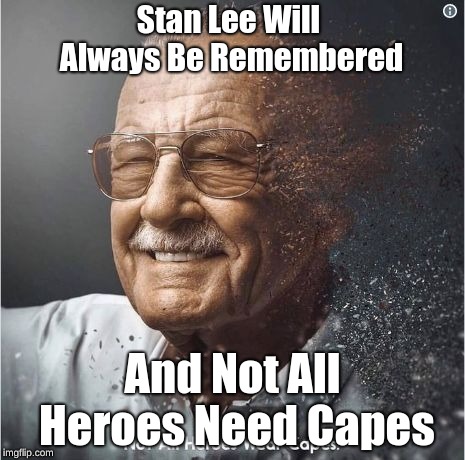 Stan Lee Will Always Be Remembered; And Not All Heroes Need Capes | image tagged in not all heroes wear capes,scumbag | made w/ Imgflip meme maker