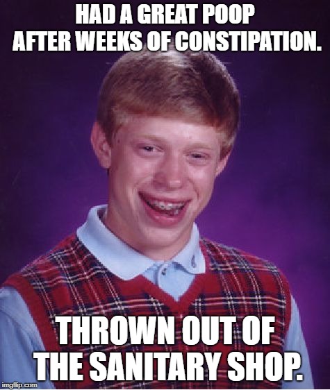 Bad Luck Brian Meme | HAD A GREAT POOP AFTER WEEKS OF CONSTIPATION. THROWN OUT OF THE SANITARY SHOP. | image tagged in memes,bad luck brian | made w/ Imgflip meme maker