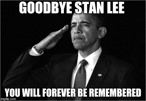 Truth | GOODBYE STAN LEE; YOU WILL FOREVER BE REMEMBERED | image tagged in obama-salute | made w/ Imgflip meme maker