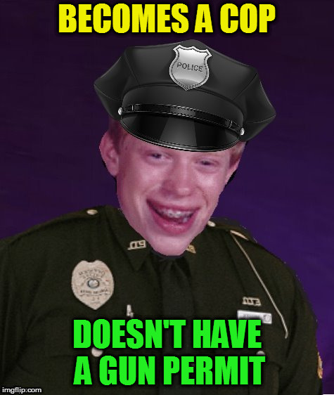 BECOMES A COP DOESN'T HAVE A GUN PERMIT | made w/ Imgflip meme maker