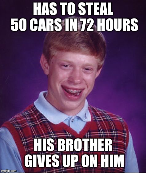 Gone in a few seconds | HAS TO STEAL 50 CARS IN 72 HOURS; HIS BROTHER GIVES UP ON HIM | image tagged in memes,bad luck brian | made w/ Imgflip meme maker