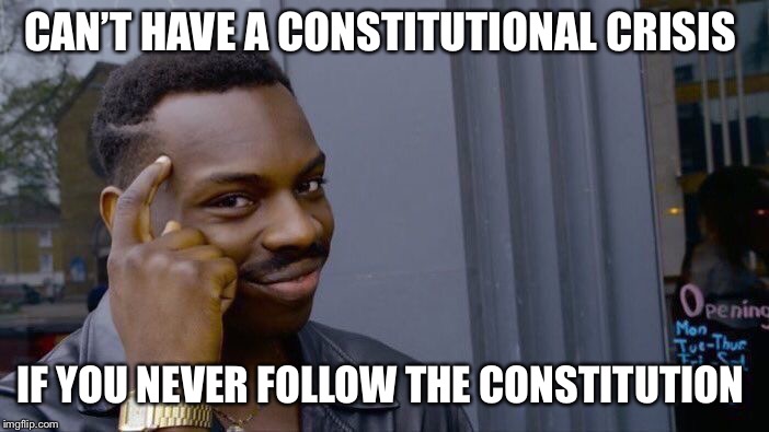 What amazes me is that people are taken in by this B.S. | CAN’T HAVE A CONSTITUTIONAL CRISIS; IF YOU NEVER FOLLOW THE CONSTITUTION | image tagged in memes,roll safe think about it,constitution,liberal hypocrisy,bullshit,donald trump | made w/ Imgflip meme maker