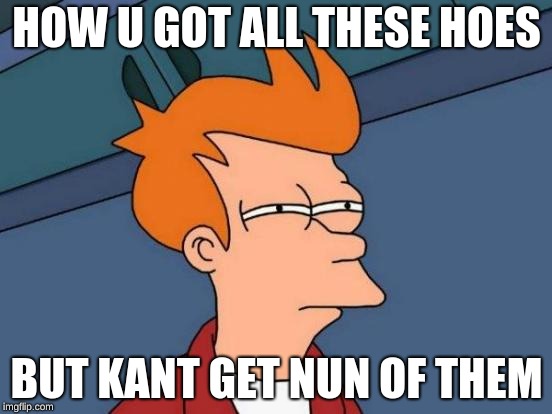 Futurama Fry Meme | HOW U GOT ALL THESE HOES; BUT KANT GET NUN OF THEM | image tagged in memes,futurama fry | made w/ Imgflip meme maker