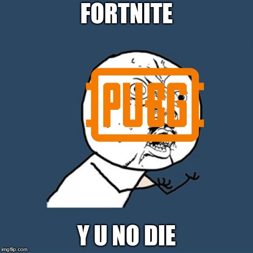 running out of ideas for Y U NOvember, a socrates and punman21 event | FORTNITE; Y U NO DIE | image tagged in memes,y u no,y u november,fortnite,pubg,gaming | made w/ Imgflip meme maker