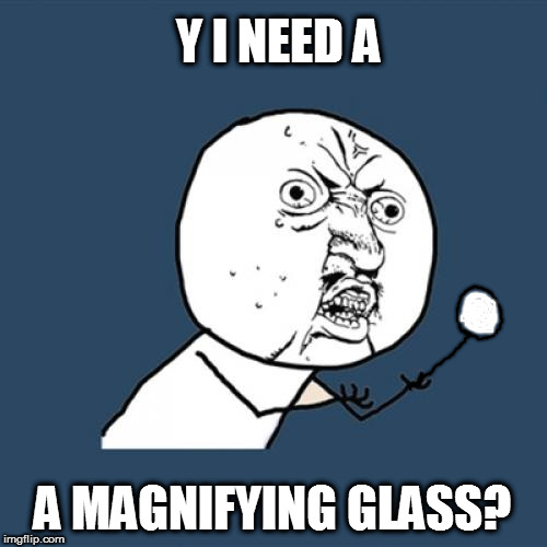 Y U No Meme | Y I NEED A A MAGNIFYING GLASS? | image tagged in memes,y u no | made w/ Imgflip meme maker