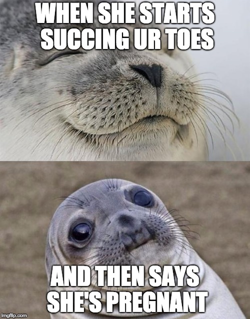 Short Satisfaction VS Truth | WHEN SHE STARTS SUCCING UR TOES; AND THEN SAYS SHE'S PREGNANT | image tagged in memes,short satisfaction vs truth | made w/ Imgflip meme maker