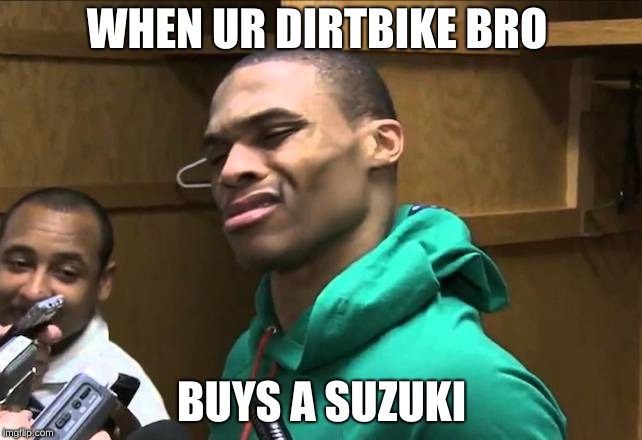 Russell Westbrook | WHEN UR DIRTBIKE BRO; BUYS A SUZUKI | image tagged in russell westbrook | made w/ Imgflip meme maker