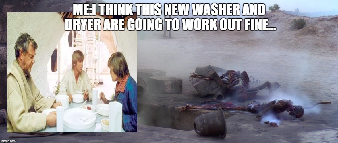 Space Laundry | ME:I THINK THIS NEW WASHER AND DRYER ARE GOING TO WORK OUT FINE... | image tagged in star wars | made w/ Imgflip meme maker