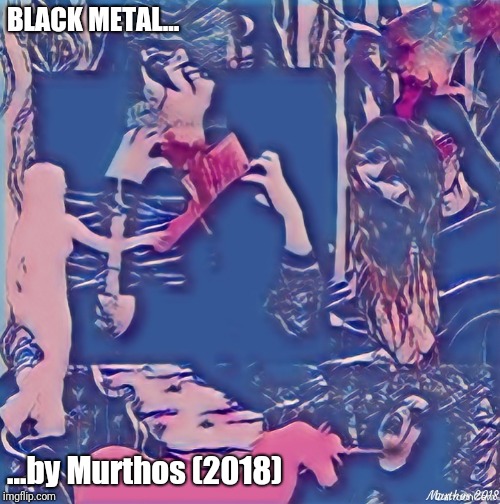 LGBT black metal? | BLACK METAL... ...by Murthos (2018) | image tagged in bad album art | made w/ Imgflip meme maker