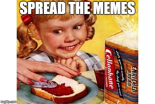 Spread | SPREAD THE MEMES | image tagged in spread | made w/ Imgflip meme maker