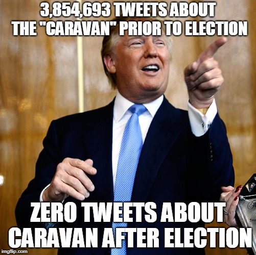 It's almost as if the caravan was just a scare tactic to try to motivate his base to vote against Dems | 3,854,693 TWEETS ABOUT THE "CARAVAN" PRIOR TO ELECTION; ZERO TWEETS ABOUT CARAVAN AFTER ELECTION | image tagged in donal trump birthday | made w/ Imgflip meme maker