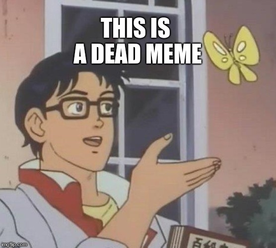 Is This A Pigeon | THIS IS A DEAD MEME | image tagged in memes,is this a pigeon | made w/ Imgflip meme maker