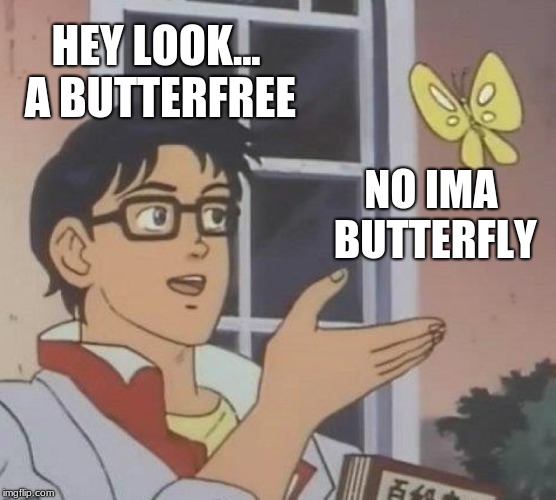Is This A Pigeon Meme | HEY LOOK... A BUTTERFREE; NO IMA BUTTERFLY | image tagged in memes,is this a pigeon | made w/ Imgflip meme maker